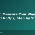 How to Measure Your Way Toward NoOps, Step by Step