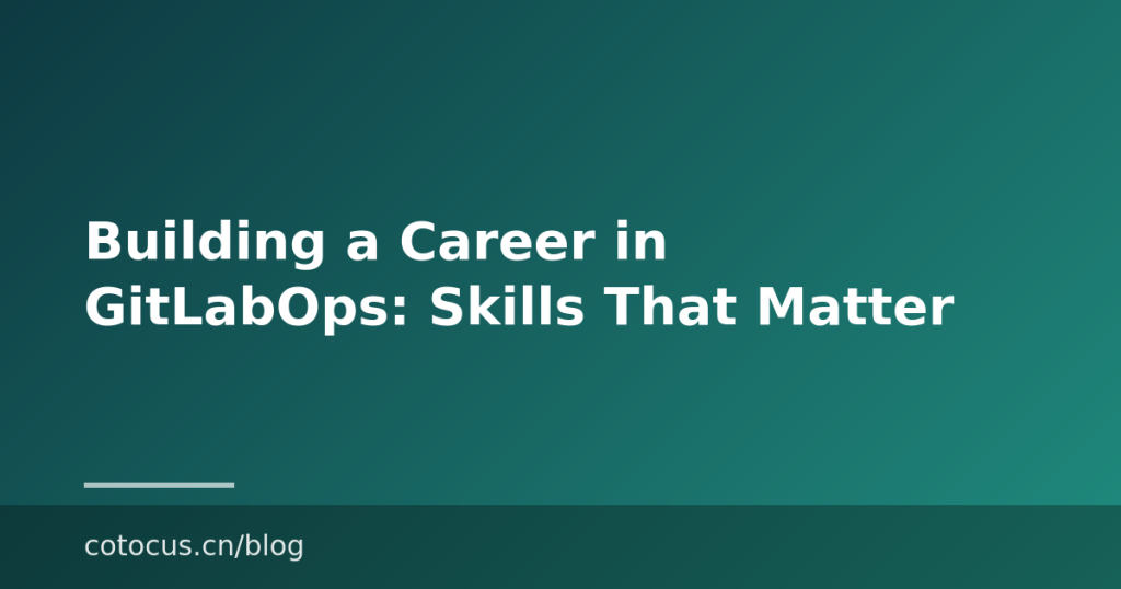 Building a Career in GitLabOps: Skills That Matter